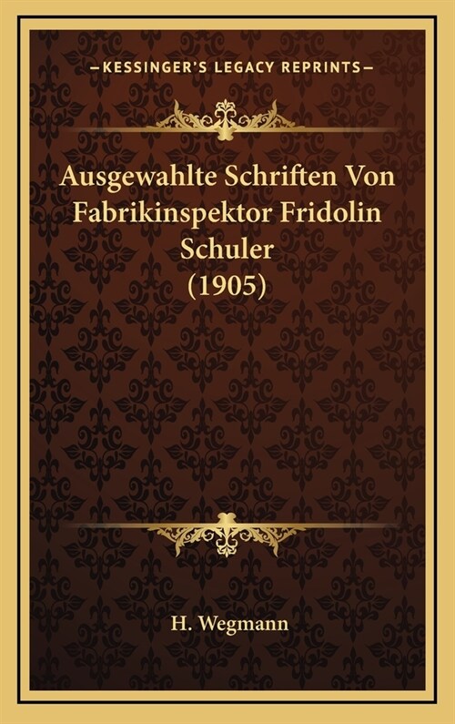 Ausgewahlte Schriften Von Fabrikinspektor Fridolin Schuler (1905) (Hardcover)