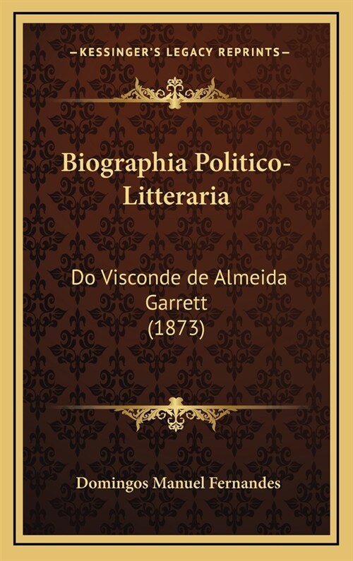 Biographia Politico-Litteraria: Do Visconde de Almeida Garrett (1873) (Hardcover)