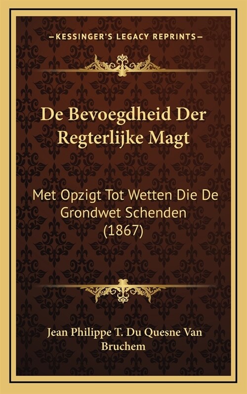 de Bevoegdheid Der Regterlijke Magt: Met Opzigt Tot Wetten Die de Grondwet Schenden (1867) (Hardcover)