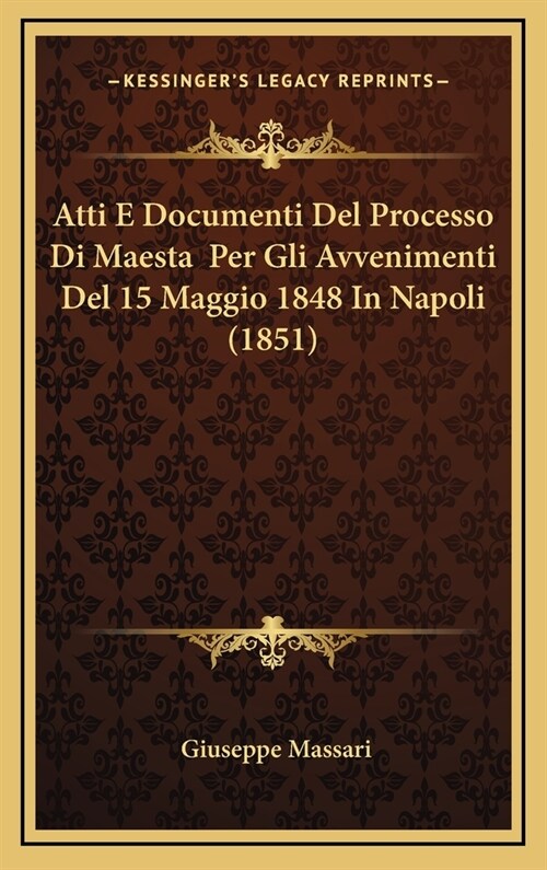 Atti E Documenti del Processo Di Maesta Per Gli Avvenimenti del 15 Maggio 1848 in Napoli (1851) (Hardcover)