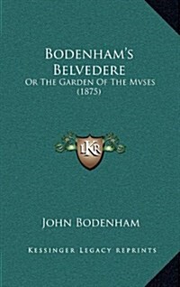 Bodenhams Belvedere: Or the Garden of the Mvses (1875) (Hardcover)