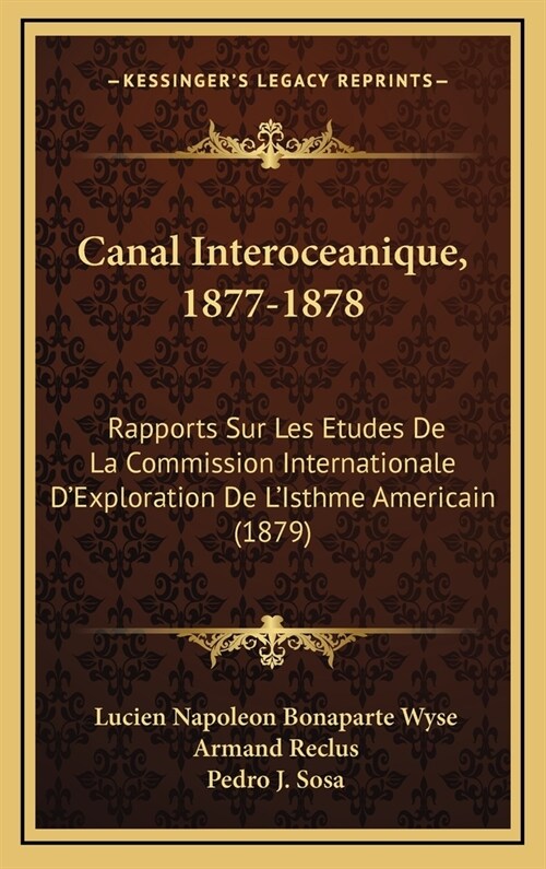 Canal Interoceanique, 1877-1878: Rapports Sur Les Etudes de La Commission Internationale DExploration de LIsthme Americain (1879) (Hardcover)