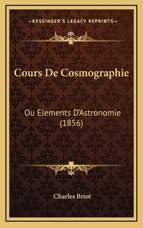Cours de Cosmographie: Ou Elements DAstronomie (1856) (Hardcover)
