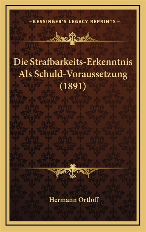 Die Strafbarkeits-Erkenntnis ALS Schuld-Voraussetzung (1891) (Hardcover)