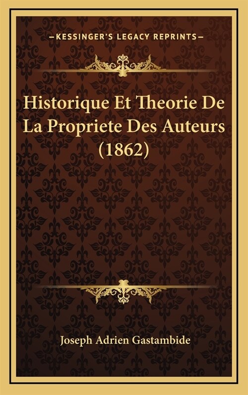Historique Et Theorie de La Propriete Des Auteurs (1862) (Hardcover)
