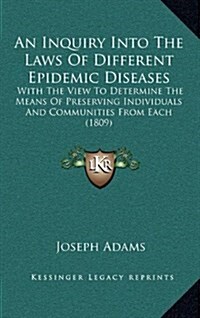 An Inquiry Into the Laws of Different Epidemic Diseases: With the View to Determine the Means of Preserving Individuals and Communities from Each (180 (Hardcover)