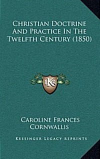 Christian Doctrine and Practice in the Twelfth Century (1850) (Hardcover)