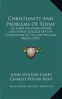 Christianity and Problems of Today: Lectures Delivered Before Lake Forest College on the Foundation of the Late William Bross (1922) (Hardcover)