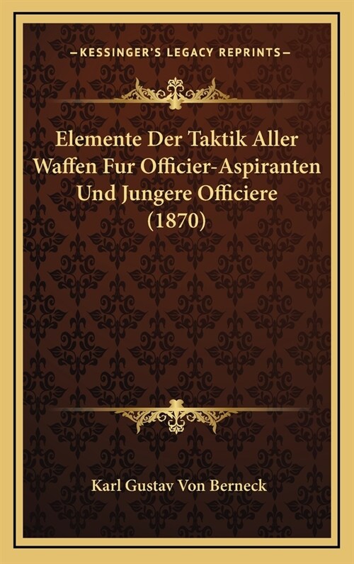 Elemente Der Taktik Aller Waffen Fur Officier-Aspiranten Und Jungere Officiere (1870) (Hardcover)