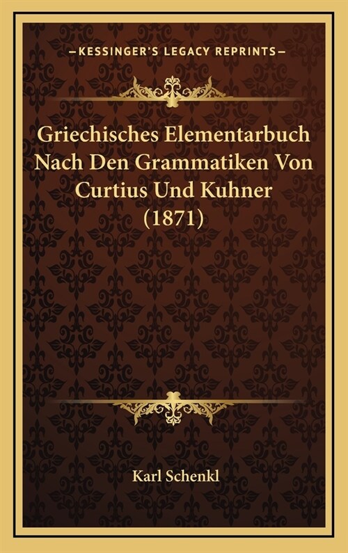 Griechisches Elementarbuch Nach Den Grammatiken Von Curtius Und Kuhner (1871) (Hardcover)