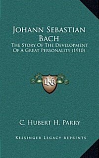 Johann Sebastian Bach: The Story of the Development of a Great Personality (1910) (Hardcover)