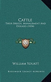 Cattle: Their Breeds, Management and Diseases (1834) (Hardcover)