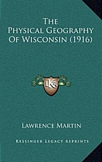 The Physical Geography of Wisconsin (1916) (Hardcover)