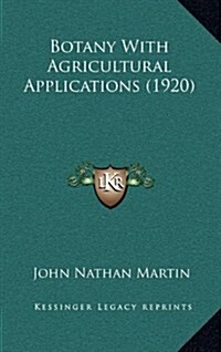 Botany with Agricultural Applications (1920) (Hardcover)