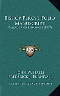 Bishop Percys Folio Manuscript: Ballads and Romances (1867) (Hardcover)