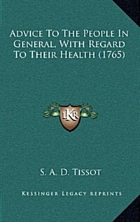 Advice to the People in General, with Regard to Their Health (1765) (Hardcover)