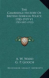 The Cambridge History of British Foreign Policy, 1783-1919 V1: 1783-1815 (1922) (Hardcover)