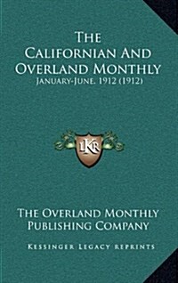 The Californian and Overland Monthly: January-June, 1912 (1912) (Hardcover)