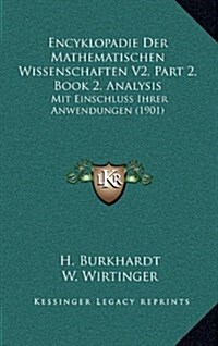 Encyklopadie Der Mathematischen Wissenschaften V2, Part 2, Book 2, Analysis: Mit Einschluss Ihrer Anwendungen (1901) (Hardcover)