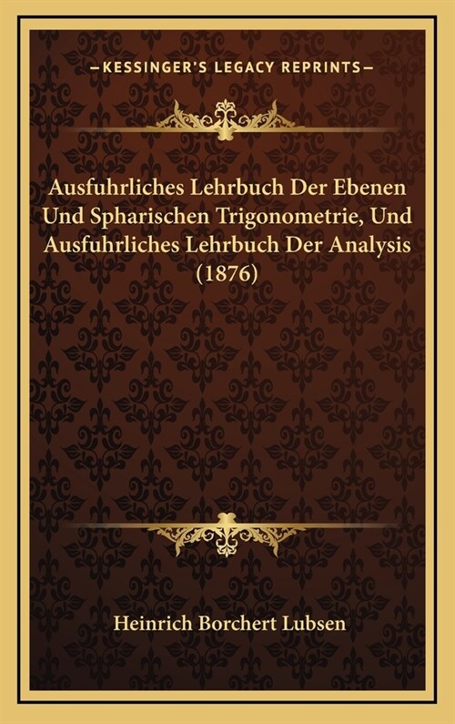 Ausfuhrliches Lehrbuch Der Ebenen Und Spharischen Trigonometrie, Und Ausfuhrliches Lehrbuch Der Analysis (1876) (Hardcover)