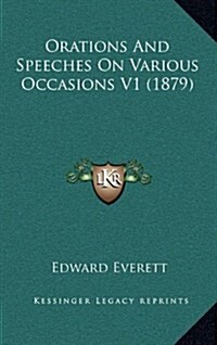 Orations and Speeches on Various Occasions V1 (1879) (Hardcover)