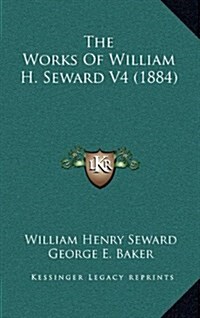 The Works of William H. Seward V4 (1884) (Hardcover)