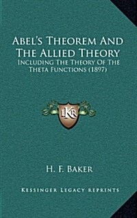 Abels Theorem and the Allied Theory: Including the Theory of the Theta Functions (1897) (Hardcover)