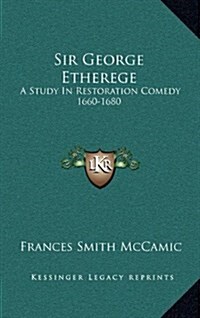Sir George Etherege: A Study in Restoration Comedy 1660-1680 (Hardcover)