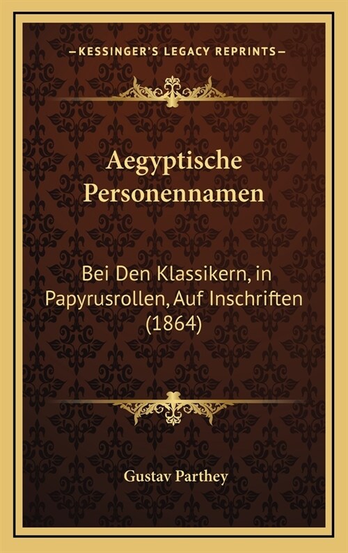 Aegyptische Personennamen: Bei Den Klassikern, in Papyrusrollen, Auf Inschriften (1864) (Hardcover)