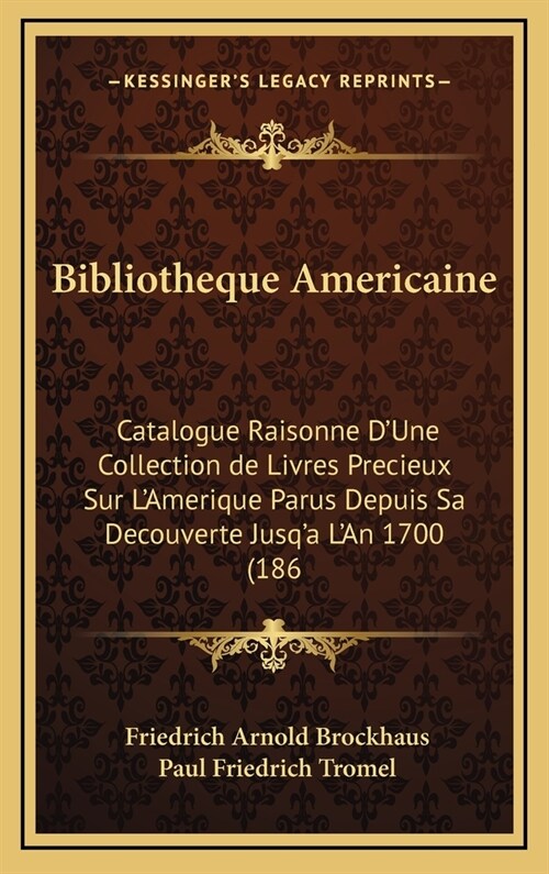 Bibliotheque Americaine: Catalogue Raisonne DUne Collection de Livres Precieux Sur LAmerique Parus Depuis Sa Decouverte Jusqa LAn 1700 (186 (Hardcover)