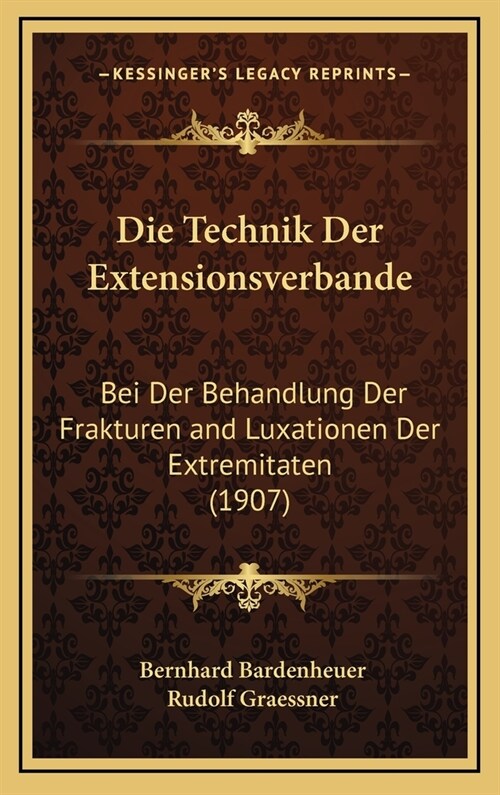 Die Technik Der Extensionsverbande: Bei Der Behandlung Der Frakturen and Luxationen Der Extremitaten (1907) (Hardcover)