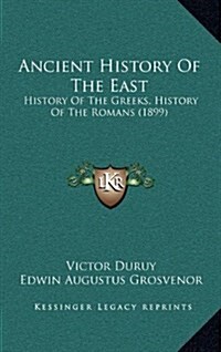 Ancient History of the East: History of the Greeks, History of the Romans (1899) (Hardcover)