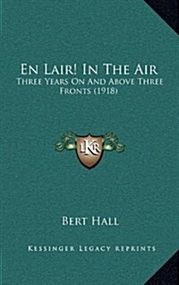 En Lair! in the Air: Three Years on and Above Three Fronts (1918) (Hardcover)