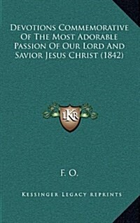 Devotions Commemorative of the Most Adorable Passion of Our Lord and Savior Jesus Christ (1842) (Hardcover)