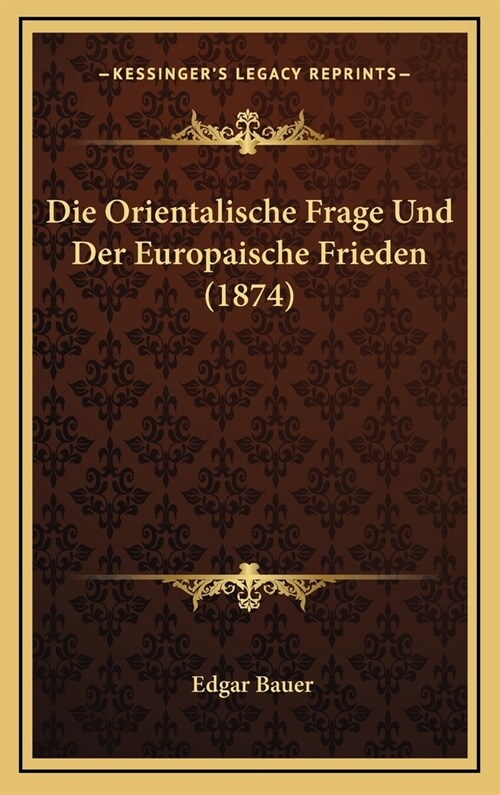 Die Orientalische Frage Und Der Europaische Frieden (1874) (Hardcover)