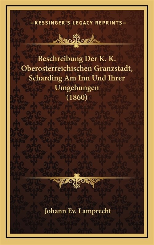 Beschreibung Der K. K. Oberosterreichischen Granzstadt, Scharding Am Inn Und Ihrer Umgebungen (1860) (Hardcover)