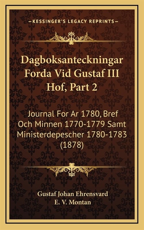 Dagboksanteckningar Forda VID Gustaf III Hof, Part 2: Journal for AR 1780, Bref Och Minnen 1770-1779 Samt Ministerdepescher 1780-1783 (1878) (Hardcover)