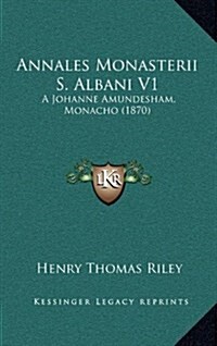 Annales Monasterii S. Albani V1: A Johanne Amundesham, Monacho (1870) (Hardcover)