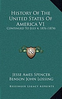 History of the United States of America V1: Continued to July 4, 1876 (1874) (Hardcover)