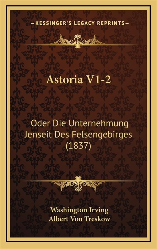 Astoria V1-2: Oder Die Unternehmung Jenseit Des Felsengebirges (1837) (Hardcover)