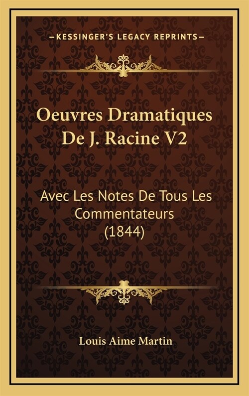 Oeuvres Dramatiques de J. Racine V2: Avec Les Notes de Tous Les Commentateurs (1844) (Hardcover)