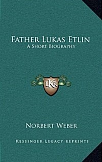 Father Lukas Etlin: A Short Biography (Hardcover)