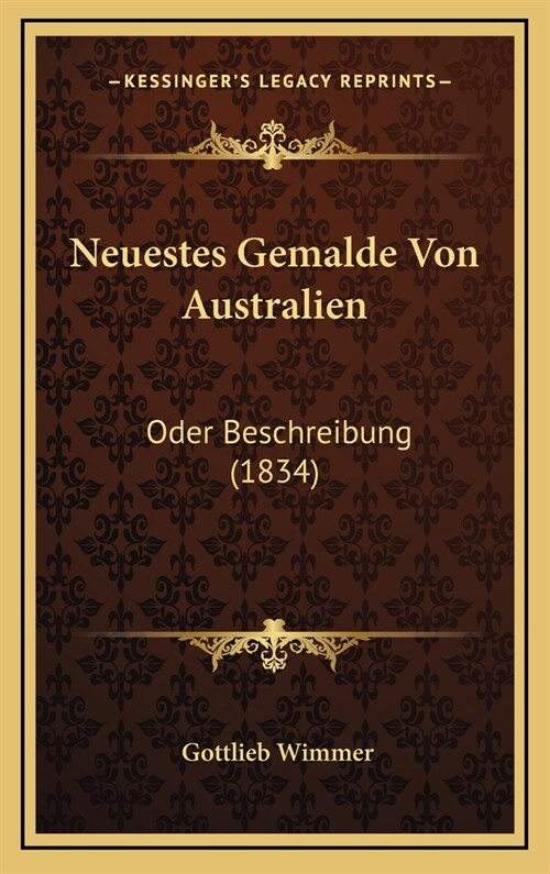 Neuestes Gemalde Von Australien: Oder Beschreibung (1834) (Hardcover)