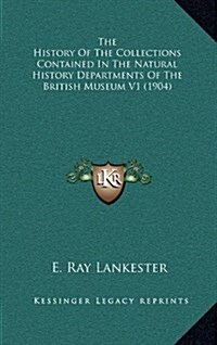 The History of the Collections Contained in the Natural History Departments of the British Museum V1 (1904) (Hardcover)