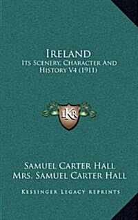 Ireland: Its Scenery, Character and History V4 (1911) (Hardcover)