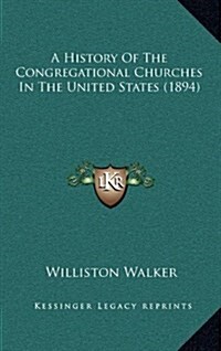 A History of the Congregational Churches in the United States (1894) (Hardcover)