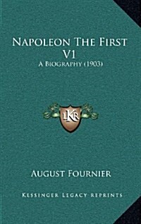 Napoleon the First V1: A Biography (1903) (Hardcover)