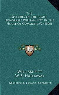 The Speeches of the Right Honorable William Pitt in the House of Commons V2 (1806) (Hardcover)