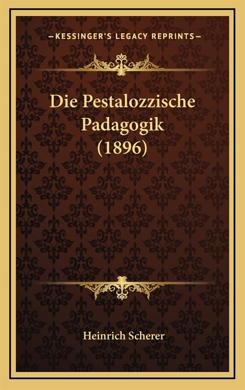 Die Pestalozzische Padagogik (1896) (Hardcover)