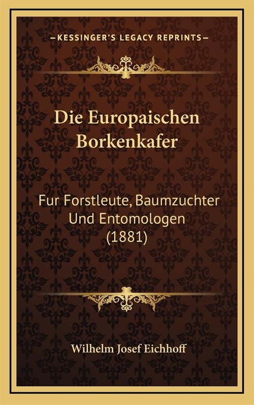 Die Europaischen Borkenkafer: Fur Forstleute, Baumzuchter Und Entomologen (1881) (Hardcover)